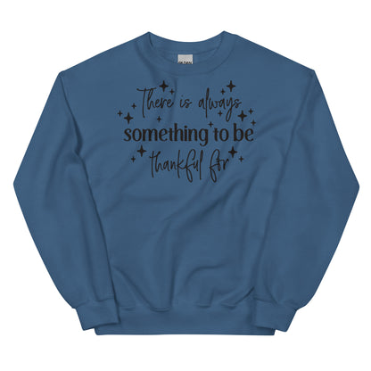 There Is Always Something to Be Thankful For Sweatshirt