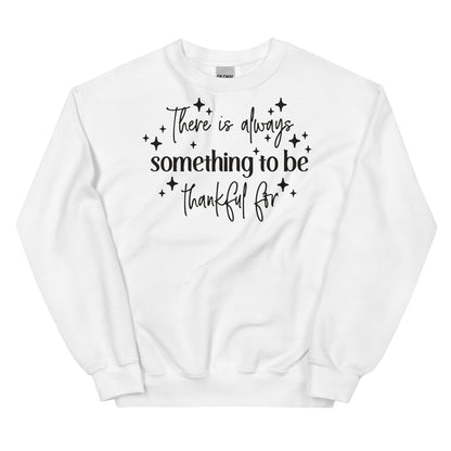 There Is Always Something to Be Thankful For Sweatshirt